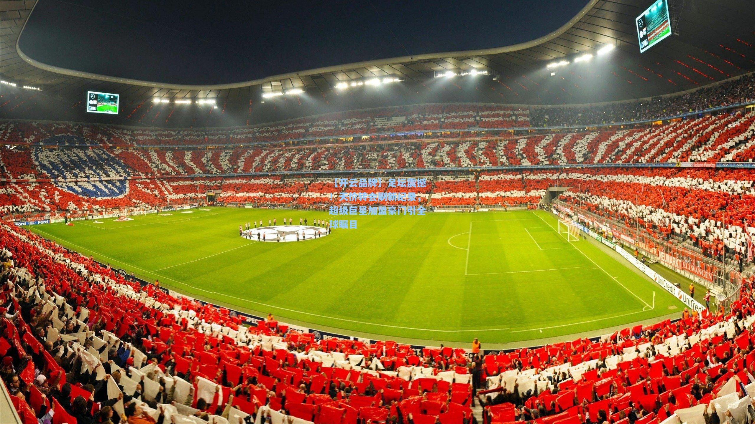 【开云品牌】足坛震撼！天价转会刷新纪录，超级巨星加盟豪门引全球瞩目