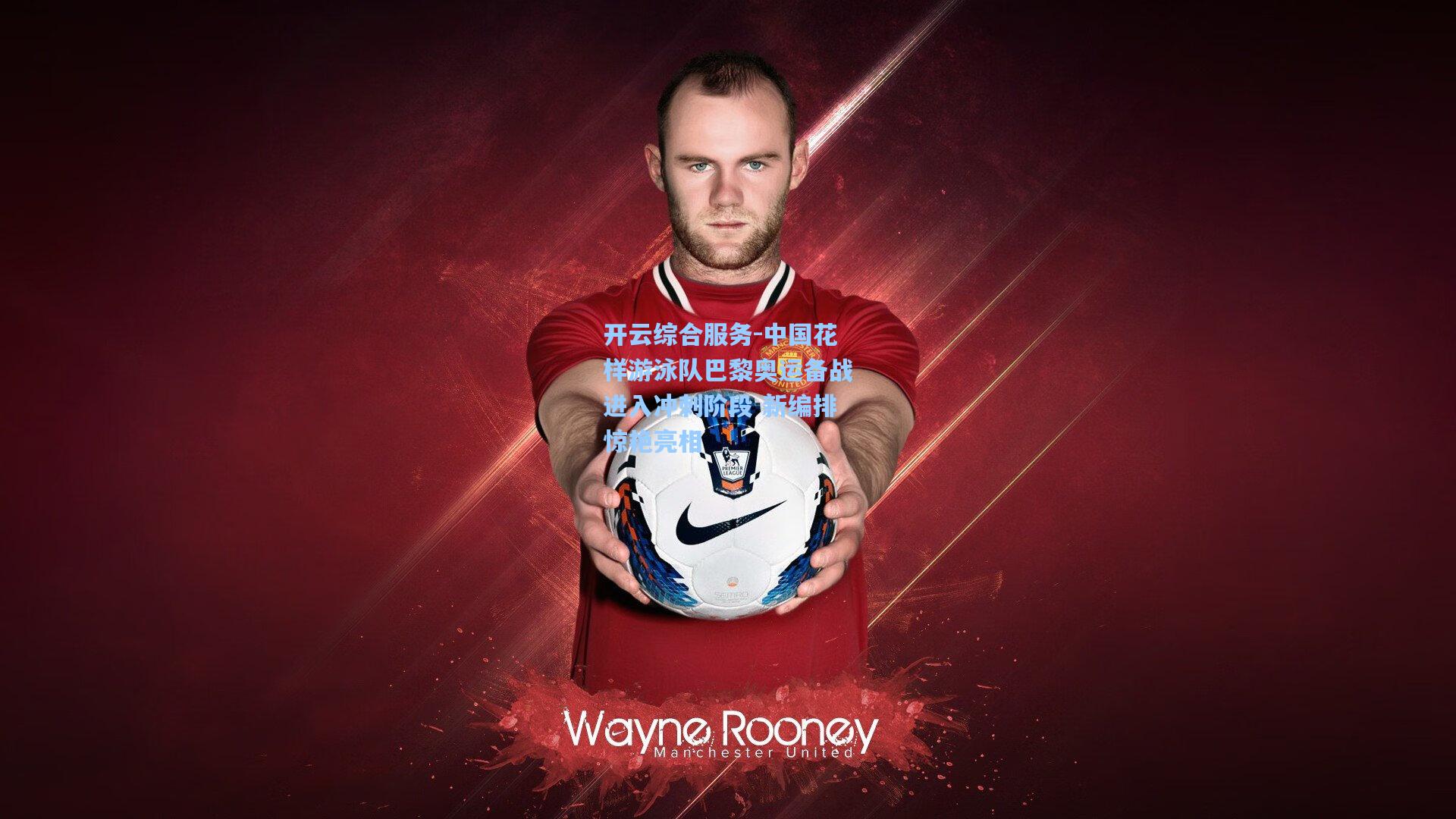 开云综合服务-中国花样游泳队巴黎奥运备战进入冲刺阶段 新编排惊艳亮相