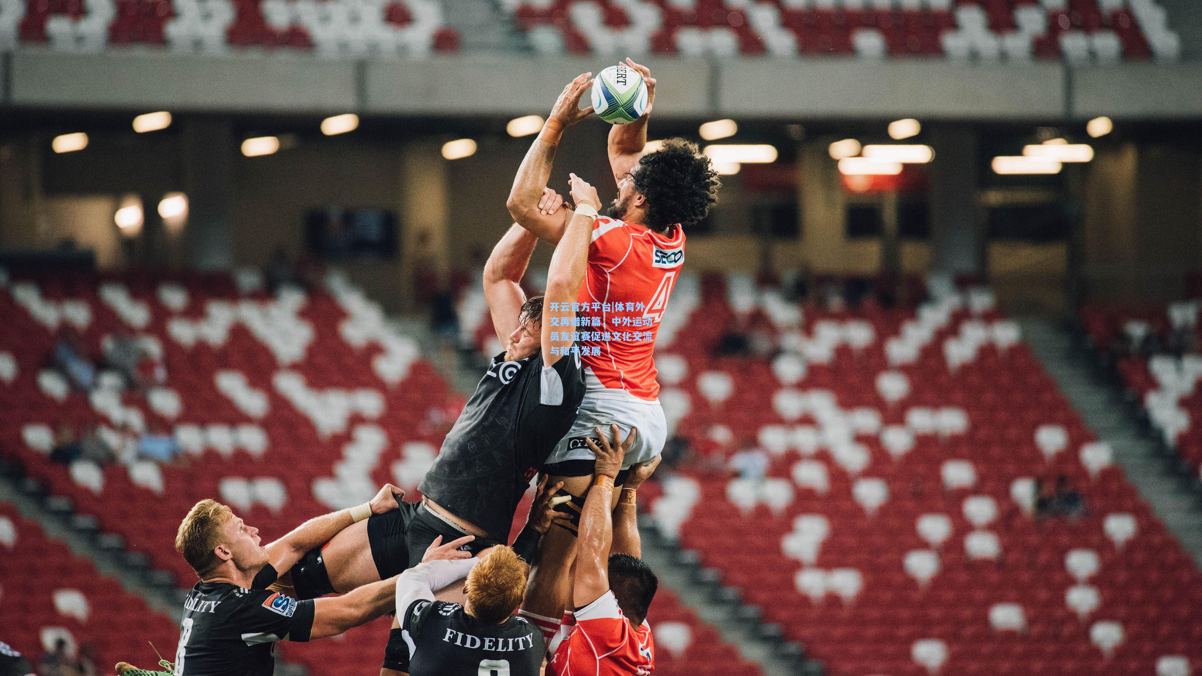 开云官方平台|体育外交再谱新篇，中外运动员友谊赛促进文化交流与和平发展