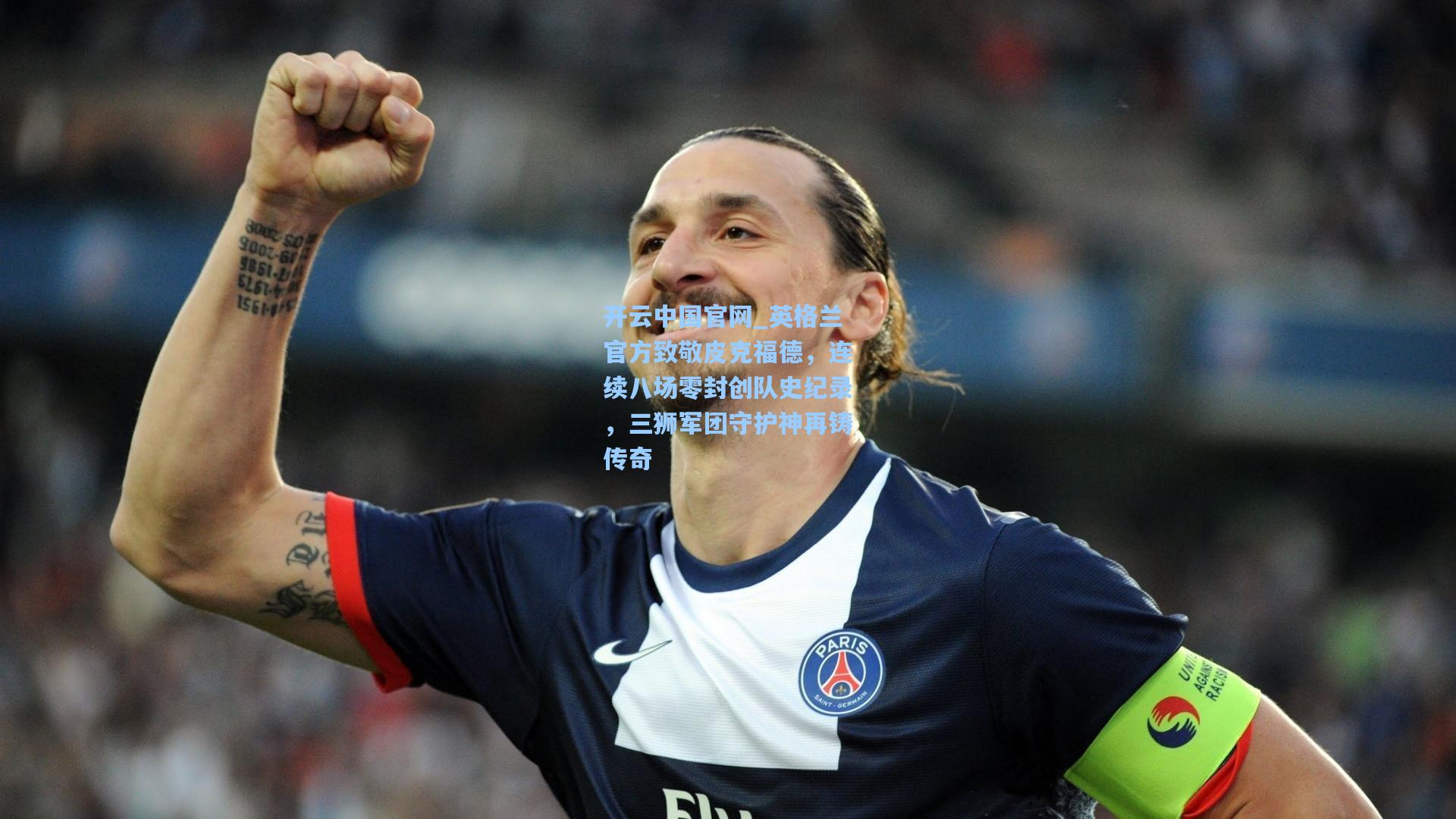 开云中国官网_英格兰官方致敬皮克福德，连续八场零封创队史纪录，三狮军团守护神再铸传奇
