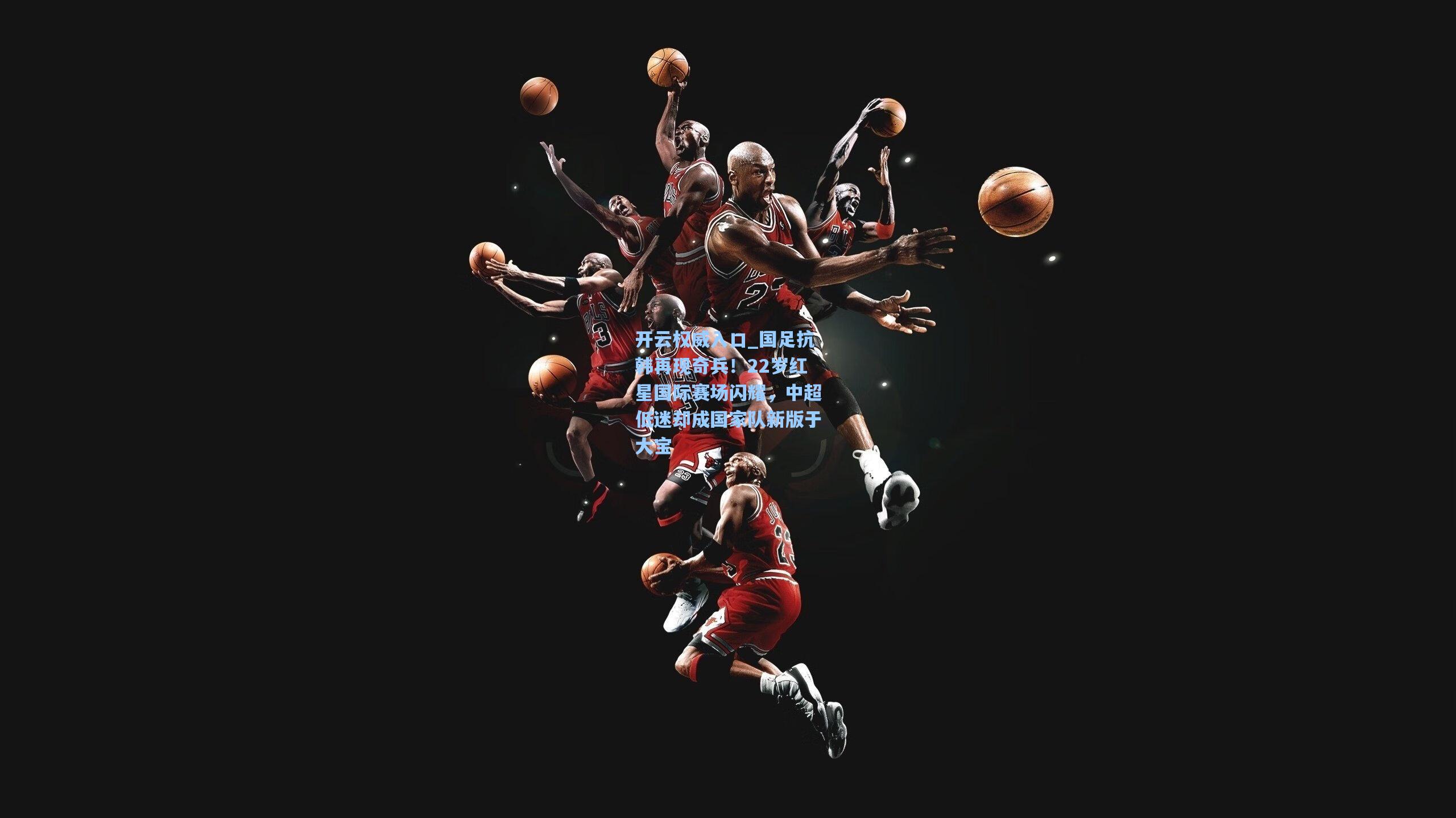 开云权威入口_国足抗韩再现奇兵！22岁红星国际赛场闪耀，中超低迷却成国家队新版于大宝